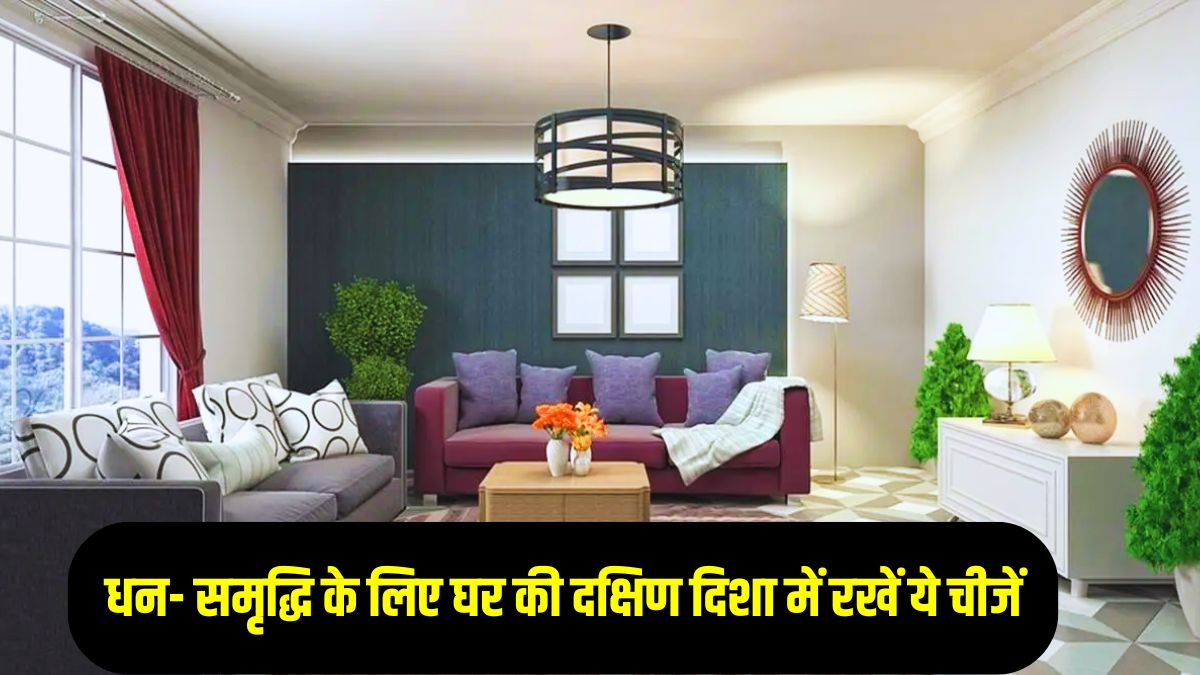 वास्तु अनुसार घर की दक्षिण दिशा में रखें ये चीजें, जीवन में बनी रहेगी